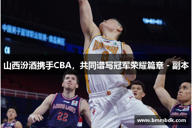 山西汾酒携手CBA，共同谱写冠军荣耀篇章 - 副本