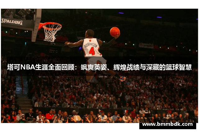 塔可NBA生涯全面回顾：飒爽英姿、辉煌战绩与深藏的篮球智慧